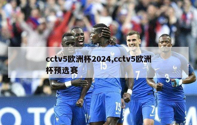 cctv5欧洲杯2024,cctv5欧洲杯预选赛