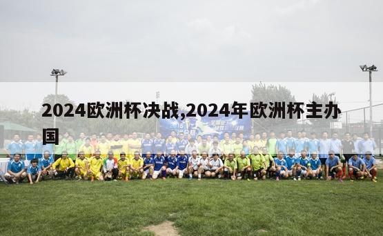 2024欧洲杯决战,2024年欧洲杯主办国