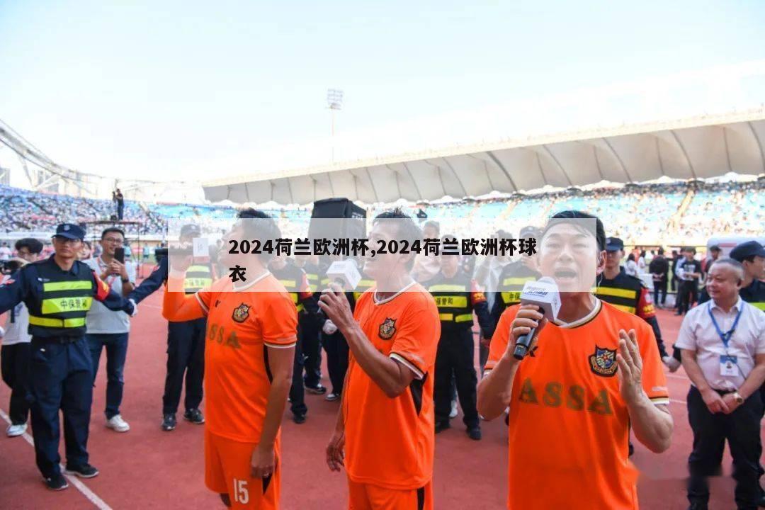 2024荷兰欧洲杯,2024荷兰欧洲杯球衣