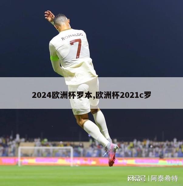 2024欧洲杯罗本,欧洲杯2021c罗