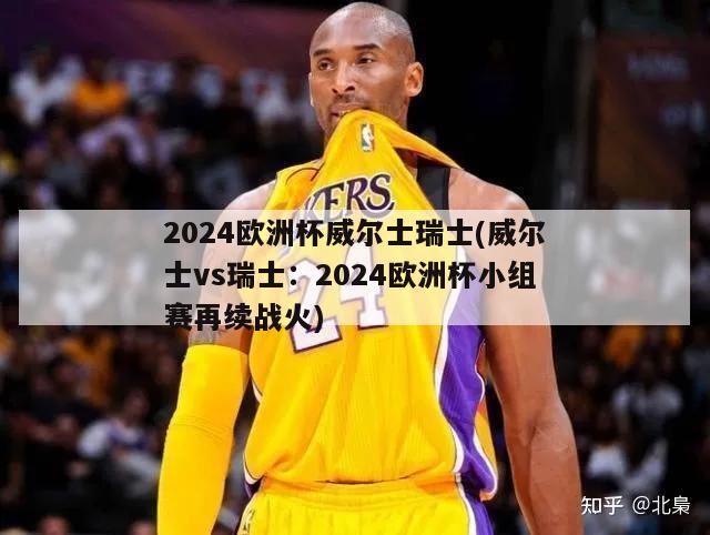 2024欧洲杯威尔士瑞士(威尔士vs瑞士：2024欧洲杯小组赛再续战火)