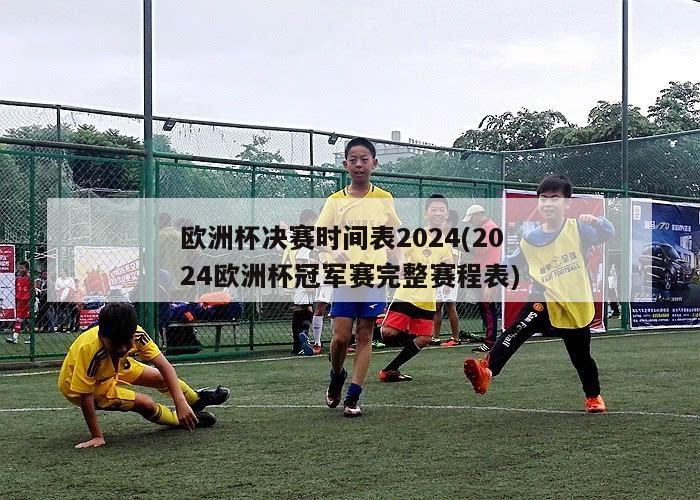 欧洲杯决赛时间表2024(2024欧洲杯冠军赛完整赛程表)