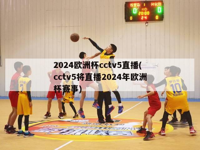 2024欧洲杯cctv5直播(cctv5将直播2024年欧洲杯赛事)