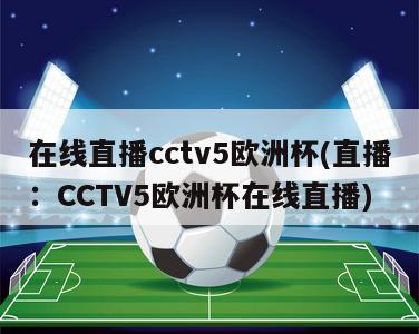 在线直播cctv5欧洲杯(直播：CCTV5欧洲杯在线直播)