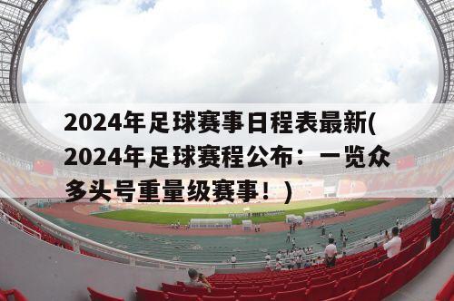 2024年足球赛事日程表最新(2024年足球赛程公布：一览众多头号重量级赛事！)