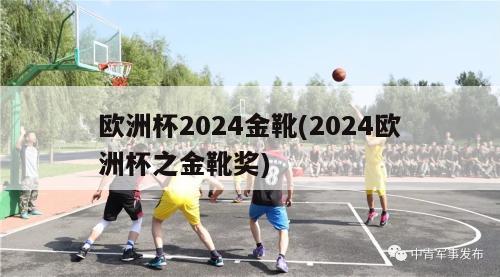 欧洲杯2024金靴(2024欧洲杯之金靴奖)