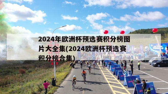 2024年欧洲杯预选赛积分榜图片大全集(2024欧洲杯预选赛积分榜合集)