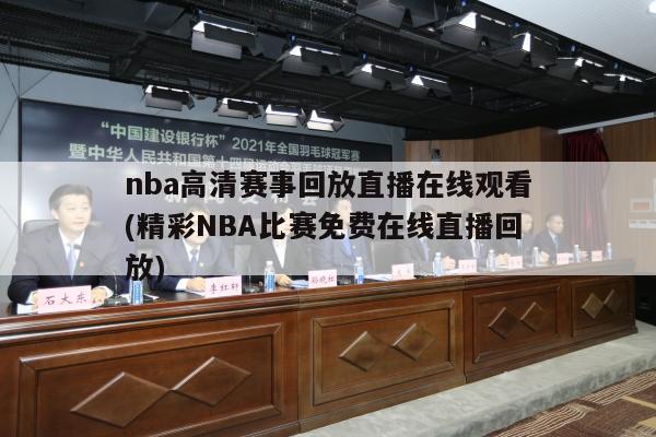 nba高清赛事回放直播在线观看(精彩NBA比赛免费在线直播回放)