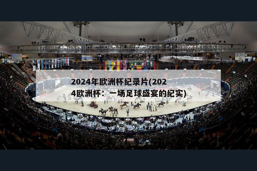 2024年欧洲杯纪录片(2024欧洲杯：一场足球盛宴的纪实)