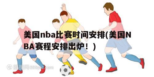 美国nba比赛时间安排(美国NBA赛程安排出炉！)