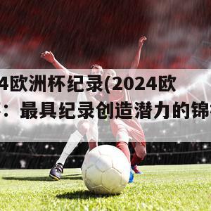 2024欧洲杯纪录(2024欧洲杯：最具纪录创造潜力的锦标赛)