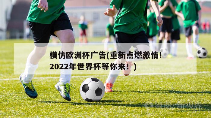 模仿欧洲杯广告(重新点燃激情！2022年世界杯等你来！)