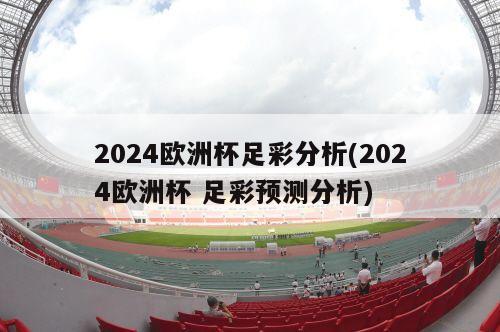 2024欧洲杯足彩分析(2024欧洲杯 足彩预测分析)