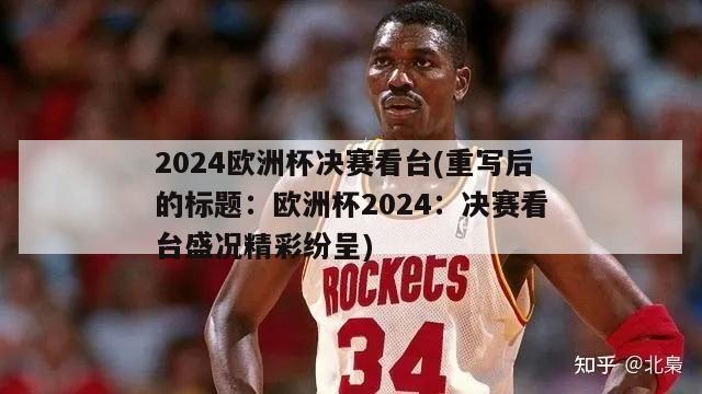 2024欧洲杯决赛看台(重写后的标题：欧洲杯2024：决赛看台盛况精彩纷呈)