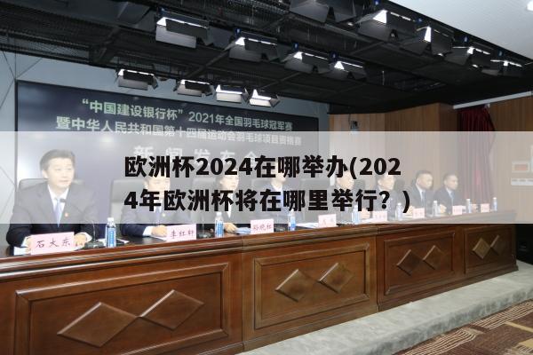 欧洲杯2024在哪举办(2024年欧洲杯将在哪里举行？)