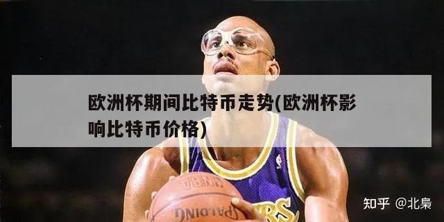 欧洲杯期间比特币走势(欧洲杯影响比特币价格)