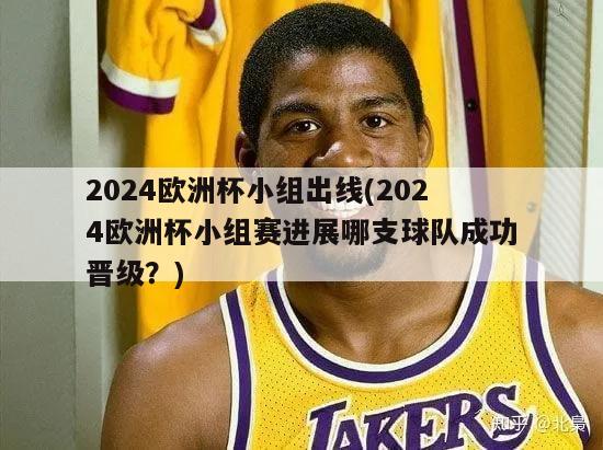 2024欧洲杯小组出线(2024欧洲杯小组赛进展哪支球队成功晋级？)