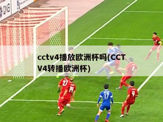 cctv4播放欧洲杯吗(CCTV4转播欧洲杯)