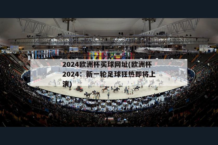 2024欧洲杯买球网址(欧洲杯2024：新一轮足球狂热即将上演)