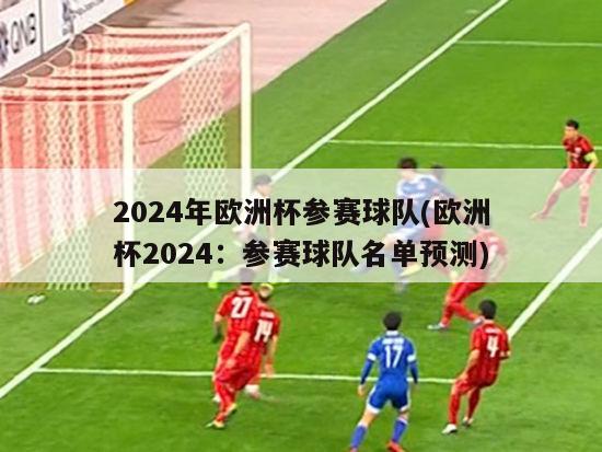 2024年欧洲杯参赛球队(欧洲杯2024：参赛球队名单预测)