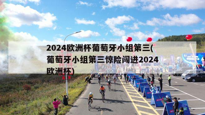 2024欧洲杯葡萄牙小组第三(葡萄牙小组第三惊险闯进2024欧洲杯)