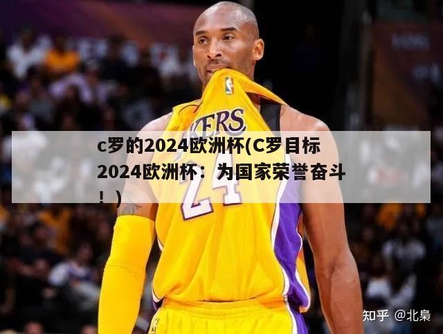 c罗的2024欧洲杯(C罗目标2024欧洲杯：为国家荣誉奋斗！)