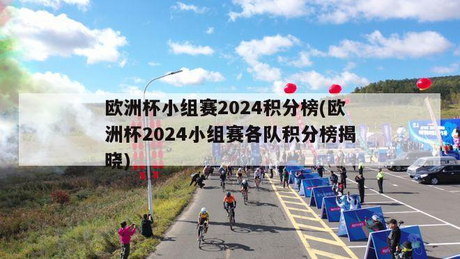 欧洲杯小组赛2024积分榜(欧洲杯2024小组赛各队积分榜揭晓)