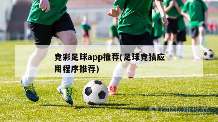 竞彩足球app推荐(足球竞猜应用程序推荐)