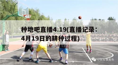 种地吧直播4.19(直播记录：4月19日的耕种过程)